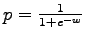 $ p = \frac{1}{1 + e^{-w}}$